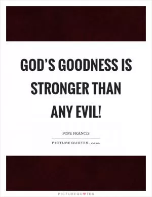 God’s goodness is stronger than any evil! Picture Quote #1