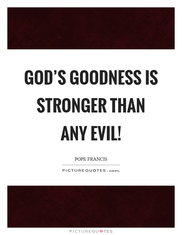 God's goodness is stronger than any evil! Picture Quote #1