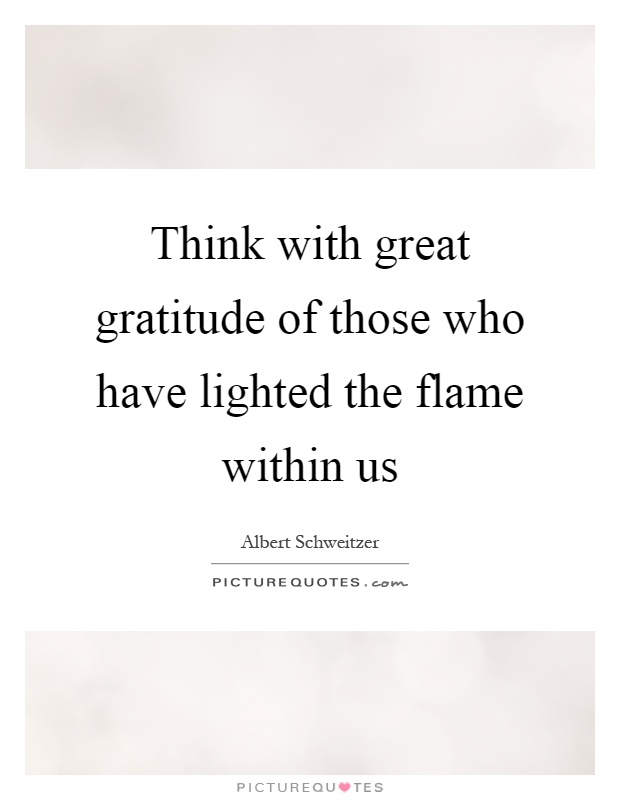 Think with great gratitude of those who have lighted the flame within us Picture Quote #1
