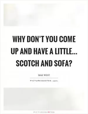 Why don’t you come up and have a little... scotch and sofa? Picture Quote #1