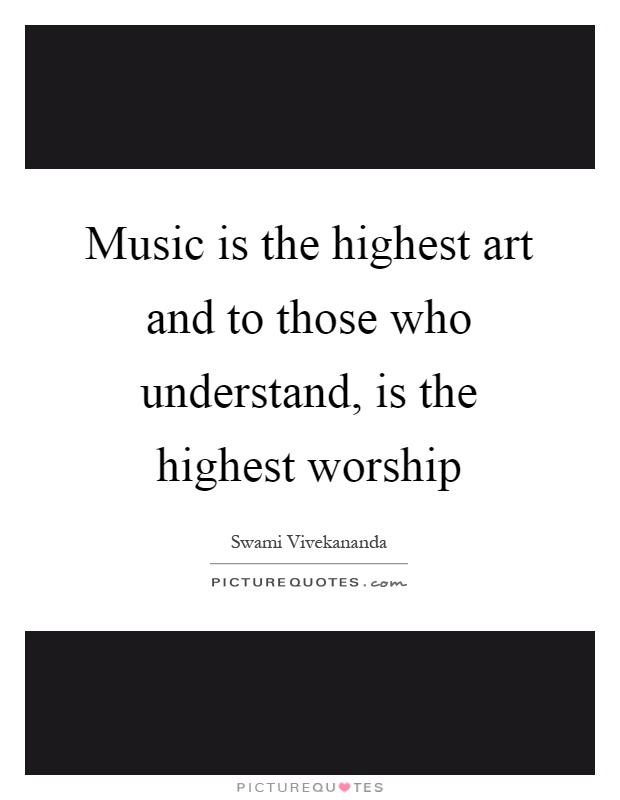 Music is the highest art and to those who understand, is the highest worship Picture Quote #1