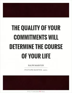 The quality of your commitments will determine the course of your life Picture Quote #1
