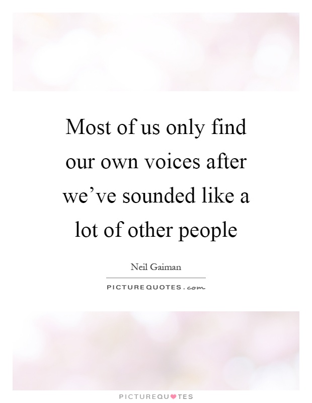 Most of us only find our own voices after we've sounded like a lot of other people Picture Quote #1