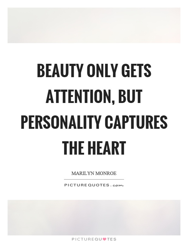 Beauty only gets attention, but personality captures the heart Picture Quote #1