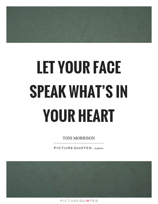 Let your face speak what's in your heart Picture Quote #1