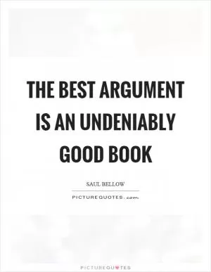 The best argument is an undeniably good book Picture Quote #1