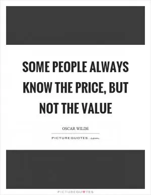 Some people always know the price, but not the value Picture Quote #1