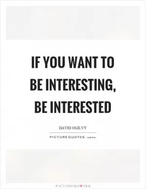 If you want to be interesting, be interested Picture Quote #1