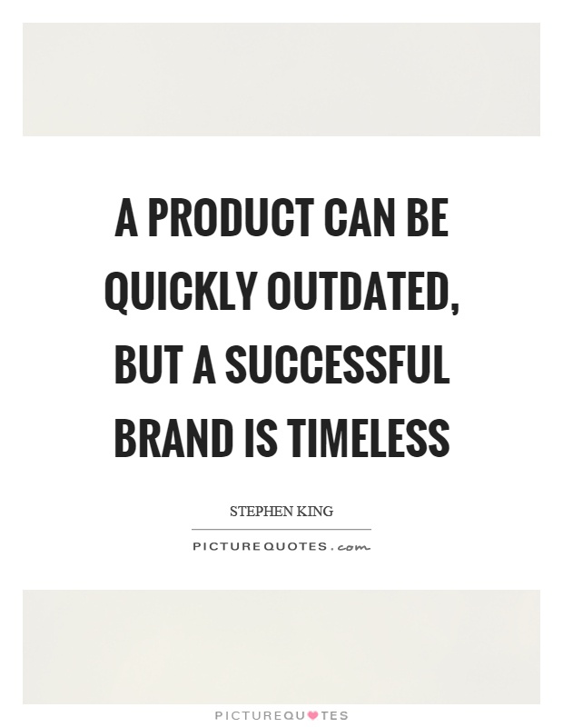 A product can be quickly outdated, but a successful brand is timeless Picture Quote #1