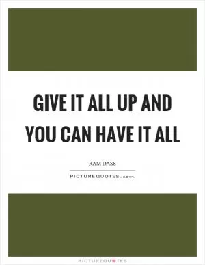 Give it all up and you can have it all Picture Quote #1