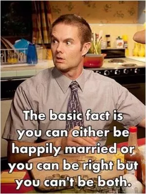The basic fact is you can either be happily married, or you can be right, but you can’t be both Picture Quote #1