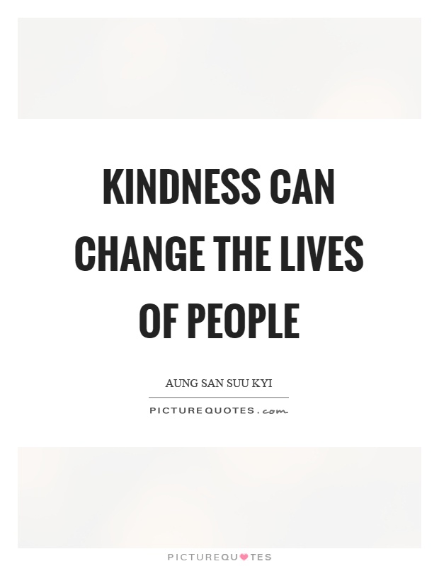 Kindness can change the lives of people Picture Quote #1