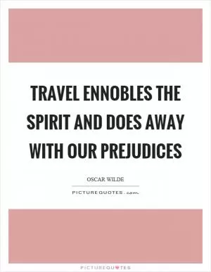 Travel ennobles the spirit and does away with our prejudices Picture Quote #1