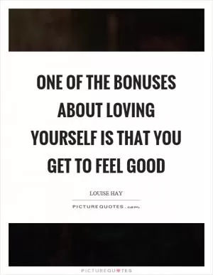 One of the bonuses about loving yourself is that you get to feel good Picture Quote #1