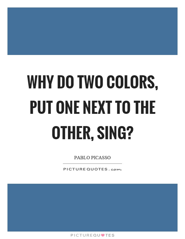 Why do two colors, put one next to the other, sing? Picture Quote #1