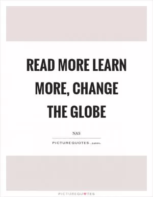 Read more learn more, change the globe Picture Quote #1