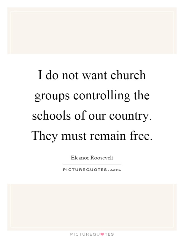 I do not want church groups controlling the schools of our country. They must remain free Picture Quote #1