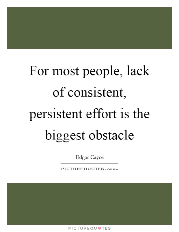 For most people, lack of consistent, persistent effort is the biggest obstacle Picture Quote #1