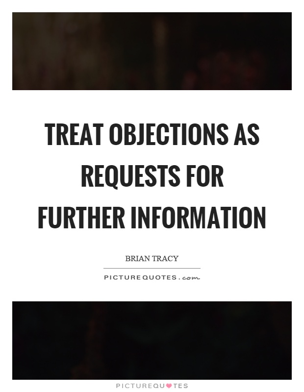 Treat objections as requests for further information Picture Quote #1