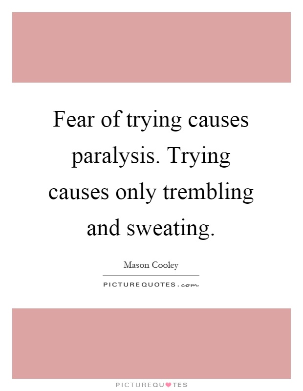 Fear of trying causes paralysis. Trying causes only trembling and sweating Picture Quote #1