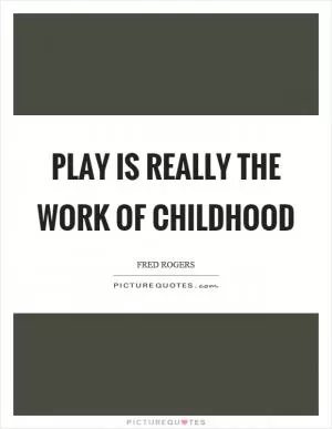 Play is really the work of childhood Picture Quote #1