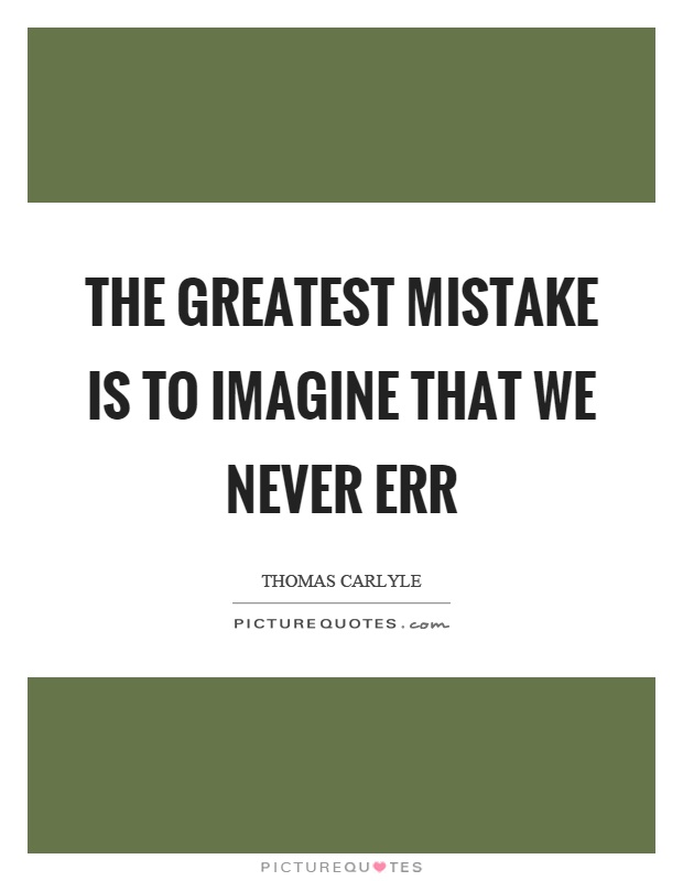 The greatest mistake is to imagine that we never err Picture Quote #1