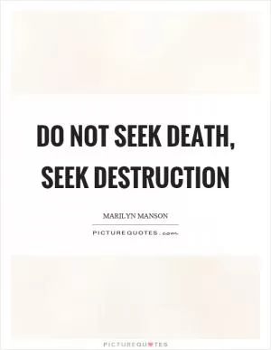 Do not seek death, seek destruction Picture Quote #1