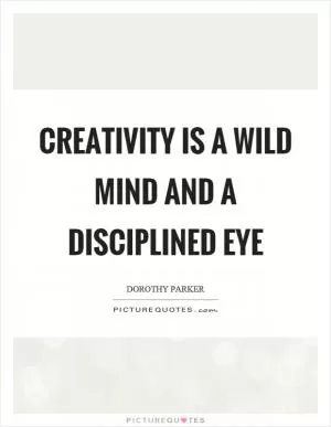Creativity is a wild mind and a disciplined eye Picture Quote #1