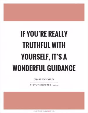 If you’re really truthful with yourself, it’s a wonderful guidance Picture Quote #1