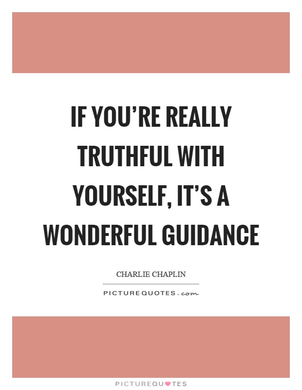 If you're really truthful with yourself, it's a wonderful guidance Picture Quote #1
