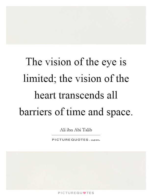The vision of the eye is limited; the vision of the heart transcends all barriers of time and space Picture Quote #1
