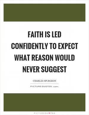 Faith is led confidently to expect what reason would never suggest Picture Quote #1