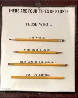 There are four types of people. Those who... Are average. Never make mistakes. Make nothing but mistakes. Don’t do anything Picture Quote #1