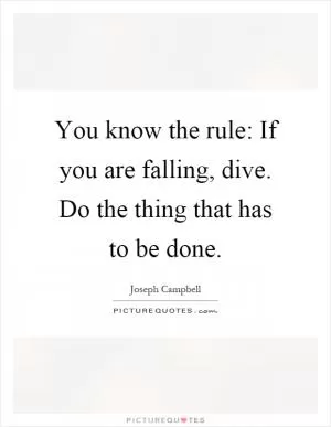 You know the rule: If you are falling, dive. Do the thing that has to be done Picture Quote #1