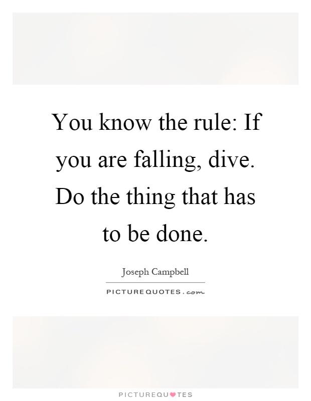 You know the rule: If you are falling, dive. Do the thing that has to be done Picture Quote #1