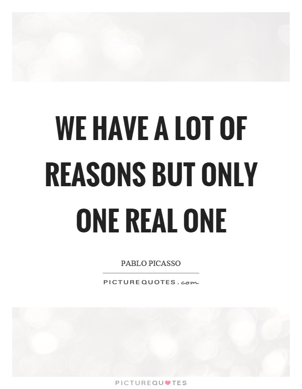 We have a lot of reasons but only one real one Picture Quote #1