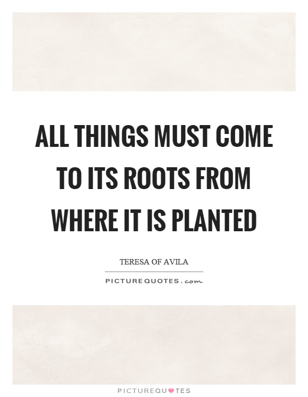 All things must come to its roots from where it is planted Picture Quote #1