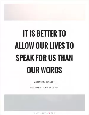 It is better to allow our lives to speak for us than our words Picture Quote #1