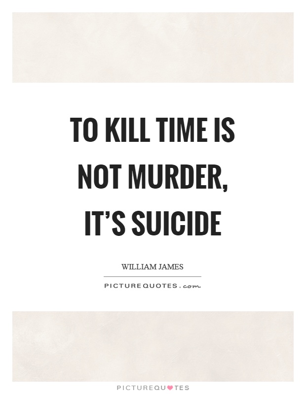 To kill time is not murder, it's suicide Picture Quote #1