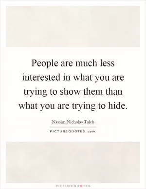 People are much less interested in what you are trying to show them than what you are trying to hide Picture Quote #1