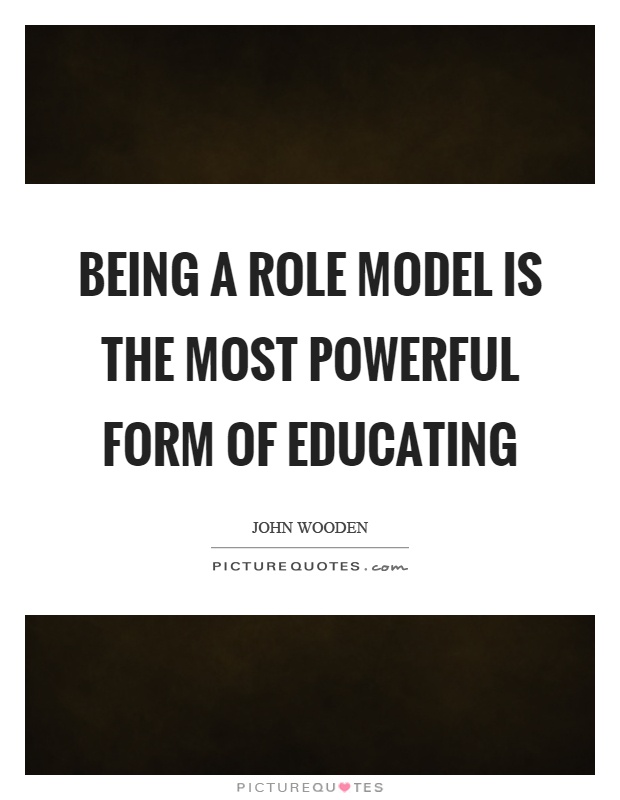Being a role model is the most powerful form of educating Picture Quote #1