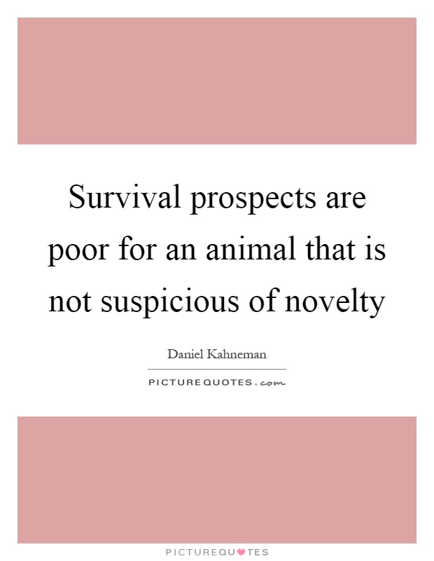Survival prospects are poor for an animal that is not suspicious of novelty Picture Quote #1