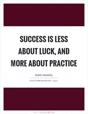 Success is less about luck, and more about practice Picture Quote #1