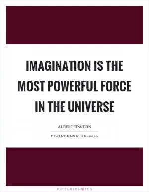Imagination is the most powerful force in the universe Picture Quote #1