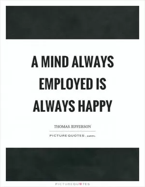 A mind always employed is always happy Picture Quote #1