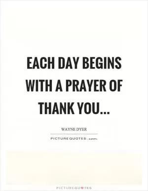 Each day begins with a prayer of thank you Picture Quote #1