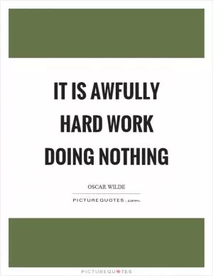 It is awfully hard work doing nothing Picture Quote #1