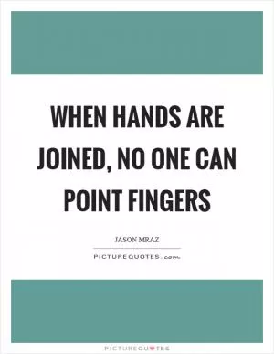 When hands are joined, no one can point fingers Picture Quote #1