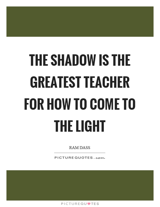 The shadow is the greatest teacher for how to come to the light Picture Quote #1