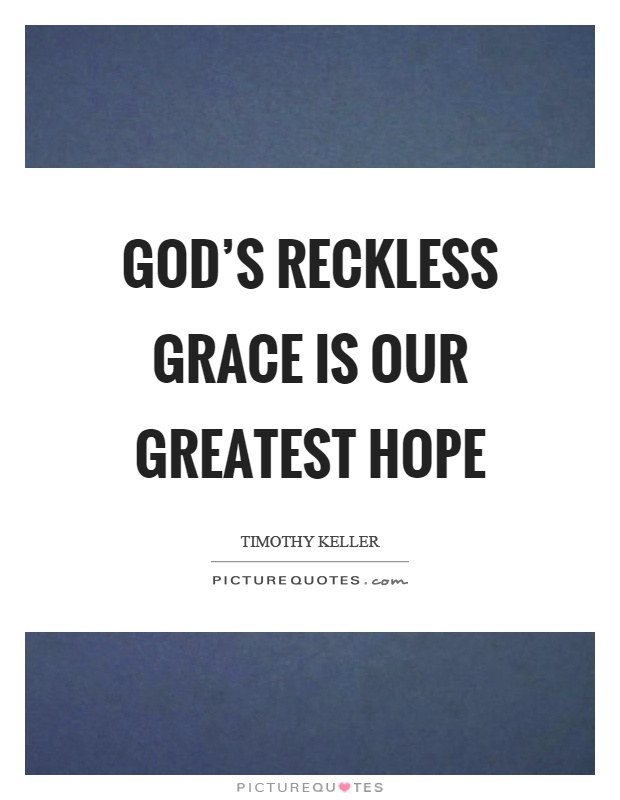 God's reckless grace is our greatest hope Picture Quote #1